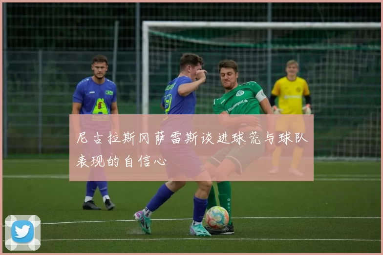 尼古拉斯冈萨雷斯谈进球荒与球队表现的自信心